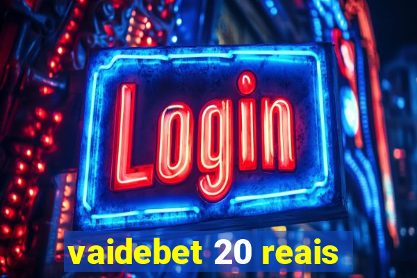 vaidebet 20 reais